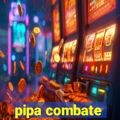 pipa combate